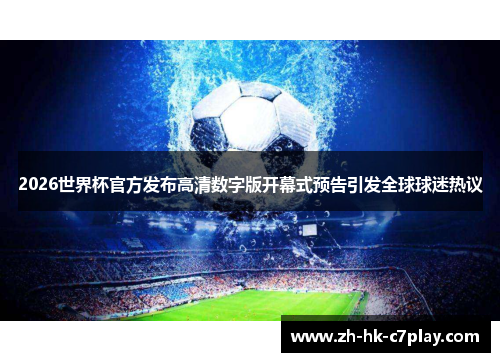 2026世界杯官方发布高清数字版开幕式预告引发全球球迷热议