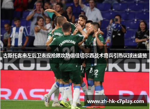 古斯托客串左后卫表现抢眼攻防俱佳切尔西战术奇兵引热议球迷盛赞