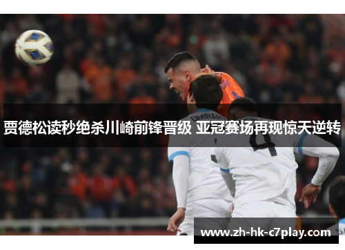 贾德松读秒绝杀川崎前锋晋级 亚冠赛场再现惊天逆转