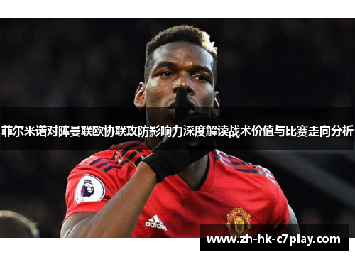 菲尔米诺对阵曼联欧协联攻防影响力深度解读战术价值与比赛走向分析