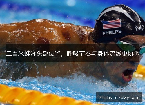 二百米蛙泳头部位置，呼吸节奏与身体流线更协调